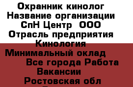 Охранник-кинолог › Название организации ­ СпН Центр, ООО › Отрасль предприятия ­ Кинология › Минимальный оклад ­ 18 000 - Все города Работа » Вакансии   . Ростовская обл.,Донецк г.